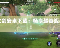 無(wú)盡之劍安卓下載：暢享超爽戰(zhàn)斗體驗(yàn)！
