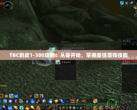 TBC剝皮1-300攻略：從零開始，掌握最強賺錢技能