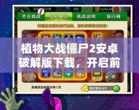 植物大戰僵尸2安卓破解版下載，開啟前所未有的戰斗體驗！