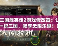 《三國群英傳2游戲修改器：讓你一統(tǒng)三國，暢享無限樂趣！》