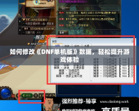 如何修改《DNF單機(jī)版》數(shù)據(jù)，輕松提升游戲體驗(yàn)