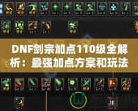 DNF劍宗加點110級全解析：最強加點方案和玩法技巧，讓你稱霸副本！