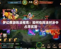 夢幻西游陣法相克：如何在陣法對決中占盡優勢