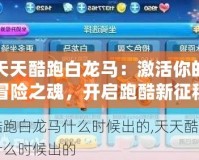 天天酷跑白龍馬：激活你的冒險之魂，開啟跑酷新征程！