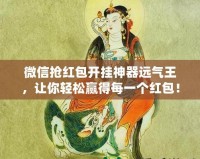 微信搶紅包開掛神器遠氣王，讓你輕松贏得每一個紅包！