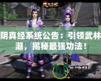 九陰真經系統(tǒng)公告：引領武林風潮，揭秘最強功法！