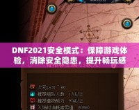 DNF2021安全模式：保障游戲體驗，消除安全隱患，提升暢玩感受