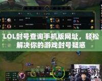 LOL封號查詢手機版網(wǎng)址，輕松解決你的游戲封號疑惑