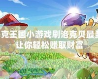 洛克王國小游戲刷洛克貝最多，讓你輕松賺取財富