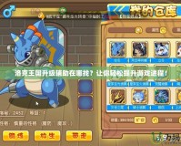 洛克王國升級輔助在哪找？讓你輕松提升游戲進(jìn)程！