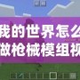 我的世界怎么做槍械模組視頻：打造屬于你的游戲武器世界