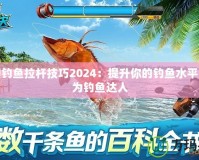 夢幻釣魚拉桿技巧2024：提升你的釣魚水平，成為釣魚達(dá)人