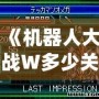《機器人大戰W多少關？揭開經典游戲的神秘面紗》