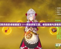 《圣三國英杰傳安卓破解版》——帶你穿越三國，體驗策略與激情的巔峰之戰(zhàn)