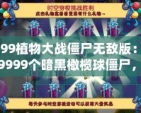 4399植物大戰僵尸無敵版：全場9999個暗黑橄欖球僵尸，挑戰極限策略！