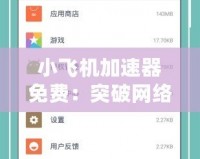 小飛機加速器免費：突破網絡限制，暢享極速體驗！