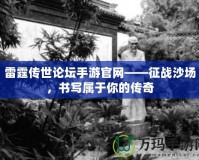 雷霆傳世論壇手游官網——征戰沙場，書寫屬于你的傳奇