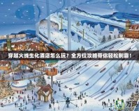 穿越火線生化酒店怎么玩？全方位攻略帶你輕松制霸！