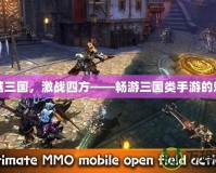 穿越三國，激戰(zhàn)四方——暢游三國類手游的魅力