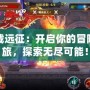 下載遠征：開啟你的冒險之旅，探索無盡可能！