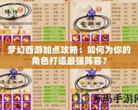 夢幻西游加點攻略：如何為你的角色打造最強陣容？