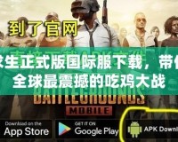 絕地求生正式版國際服下載，帶你體驗全球最震撼的吃雞大戰