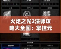火炬之光2法師攻略大全圖：掌控元素，開啟魔法之旅！