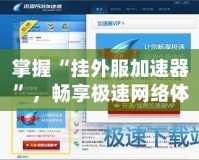 掌握“掛外服加速器”，暢享極速網絡體驗
