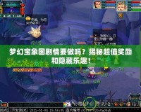 夢幻寶象國劇情要做嗎？揭秘超值獎勵和隱藏樂趣！
