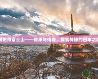陰陽師富士山——傳承與傳奇，探索神秘的日本之巔