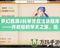 夢幻西游2科舉答題活動題庫——開啟你的學術之旅，贏取豐厚獎勵