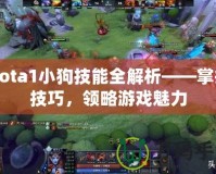 Dota1小狗技能全解析——掌握技巧，領略游戲魅力