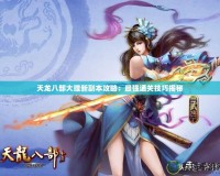 天龍八部大理新副本攻略：最強通關技巧揭秘
