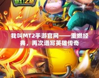 我叫MT2手游官網——重燃經典，再次譜寫英雄傳奇
