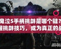 《鬼泣5手柄挑釁是哪個鍵？掌握挑釁技巧，成為真正的戰(zhàn)斗大師》