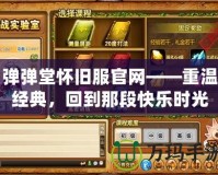 彈彈堂懷舊服官網——重溫經典，回到那段快樂時光