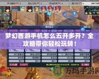 夢幻西游手機怎么五開多開？全攻略帶你輕松玩轉(zhuǎn)！