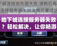 地下城連接服務(wù)器失敗？輕松解決，讓你暢游無(wú)阻