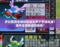 夢幻西游坐騎初始成長多少合適吃滿？揭開坐騎養成的秘密！