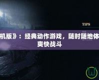 《鬼泣3手機版》：經典動作游戲，隨時隨地體驗不一樣的爽快戰斗