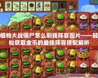 植物大戰僵尸怎么刷錢陣容圖片——輕松獲取金幣的最佳陣容搭配解析