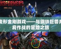 變形金剛游戲——與鋼鐵巨獸并肩作戰的冒險之旅