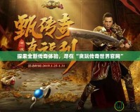 探索全新傳奇體驗，盡在“貪玩傳奇世界官網”
