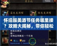 懷舊服美酒節(jié)任務(wù)哪里接？攻略大揭秘，帶你輕松暢游經(jīng)典世界！