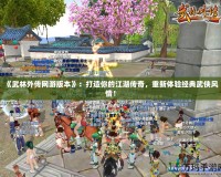 《武林外傳網(wǎng)游版本》：打造你的江湖傳奇，重新體驗經(jīng)典武俠風情！