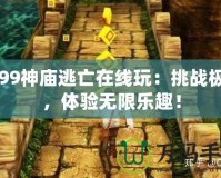 4399神廟逃亡在線玩：挑戰極限，體驗無限樂趣！