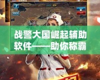 戰(zhàn)警大國崛起輔助軟件——助你稱霸全球游戲舞臺