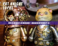 洛克王國貓老大在哪里捕捉？揭秘最強寵物捕捉方法！