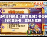 如何順利通關(guān)《洛克王國》奇妙屋的鐘表關(guān)卡，攻略全解析！