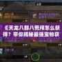 《天龍八部八荒顱怎么獲得？帶你揭秘最強寶物獲取途徑！》